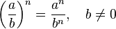 \left(\frac{a}{b}\right)^n = \frac{a^n}{b^n},\quad b\neq 0