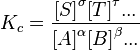 K_c=\frac{{[S]} ^\sigma {[T]}^\tau ... } {{[A]}^\alpha {[B]}^\beta ...}