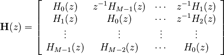 \mathbf{H}(z) = \left[ \begin{array}{cccc}
  H_0(z) & z^{-1} H_{M-1}(z) & \cdots & z^{-1} H_1(z)\\
  H_1(z) & H_0(z) & \cdots & z^{-1} H_2(z)\\
  \vdots & \vdots & \vdots & \vdots \\
  H_{M-1}(z) & H_{M-2}(z) & \cdots & H_0(z)
\end{array}\right]