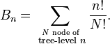  B_n = \sum_\stackrel{N \text{ node of}}{\text{ tree-level } n} \frac{n!}{N!}. 