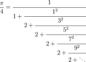 
\frac \pi 4 = \cfrac{1}{1+\cfrac{1^2}{2+\cfrac{3^2}{2+\cfrac{5^2}{2+\cfrac{7^2}{2+\cfrac{9^2}{2+\ddots}}}}}}
