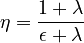  \eta = \frac{1 + \lambda}{\epsilon + \lambda} 