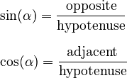 
\begin{align}
&\sin(\alpha) = \frac {\textrm{opposite}} {\textrm{hypotenuse}} \\[8pt]
&\cos(\alpha) = \frac {\textrm{adjacent}} {\textrm{hypotenuse}} \\[8pt]
\end{align}