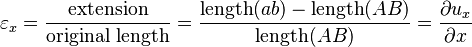 {\displaystyle  \varepsilon_x = \frac{\text{extension}}{\text{original length}} = \frac{\mathrm{length}(ab) - \mathrm{length}(AB)}{\mathrm{length}(AB)}
 = \frac{\partial u_x}{\partial x}}