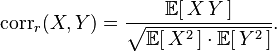 \operatorname{corr}_r(X,Y) = \frac{\operatorname\mathbb{E}[\,X\,Y\,]}{\sqrt{\operatorname\mathbb{E}[\,X^2\,]\cdot \operatorname\mathbb{E}[\,Y^2\,]}}.