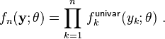 f_{n}(\mathbf{y}; \theta) =  \prod_{k=1}^n \, f_k^\mathsf{univar}(y_k; \theta) ~.