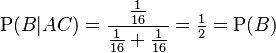 \mathrm{P}(B|AC) = \frac{\frac{1}{16}}{\frac{1}{16} + \frac{1}{16}} = \tfrac{1}{2} = \mathrm{P}(B)