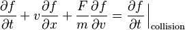  \frac{\partial f}{\partial t}+ v \frac{\partial f}{\partial x}+ \frac{F}{m} \frac{\partial f}{\partial v} = \frac{\partial f}{\partial t}\left.{\!\!\frac{}{}}\right|_\mathrm{collision} 