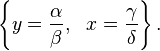 {\displaystyle \left\{y = \frac{\alpha}{\beta},\ \  x = \frac{\gamma}{\delta} \right\}.}