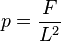 p = \frac{F}{L^2} 