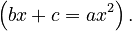 \left(bx + c = ax^2\right).