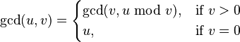 
\gcd(u,  v) = 
\begin{cases}
    \gcd(v, u\mbox{ mod }v), & \mbox{if }v > 0 \\
    u,                          & \mbox{if }v = 0
\end{cases}

