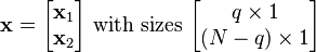 
\mathbf{x}
=
\begin{bmatrix}
 \mathbf{x}_1 \\
 \mathbf{x}_2
\end{bmatrix}
\text{ with sizes }\begin{bmatrix} q \times 1 \\ (N-q) \times 1 \end{bmatrix}