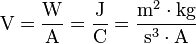 \mbox{V} = \dfrac{\mbox{W}}{\mbox{A}} = \dfrac{\mbox{J}}{\mbox{C}} = \dfrac{\mbox{m}^2 \cdot \mbox{kg}}{\mbox{s}^{3} \cdot \mbox{A}}