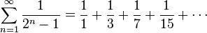 \sum_{n=1}^{\infty}\frac{1}{2^n-1} = \frac{1}{1} + \frac{1}{3} + \frac{1}{7} + \frac{1}{15} + \cdots\,\!