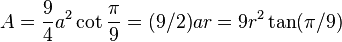 A = \frac{9}{4}a^2\cot\frac{\pi}{9}=(9/2)ar = 9r^2\tan(\pi/9) 