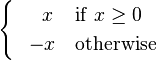  
\begin{cases}
\ \;\,\ \ x &\mathrm{if}\ x \ge 0\\
\ \;\, - x &\mathrm{otherwise}
\end{cases}
