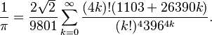  \frac{1}{\pi} = \frac{2\sqrt 2}{9801} \sum^\infty_{k=0} \frac{(4k)!(1103+26390k)}{(k!)^4 396^{4k}}.