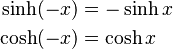 \begin{align}
  \sinh (-x) &= -\sinh x \\
  \cosh (-x) &=  \cosh x
\end{align}