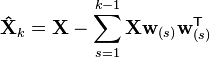 \mathbf{\hat{X}}_k = \mathbf{X} - \sum_{s = 1}^{k - 1} \mathbf{X} \mathbf{w}_{(s)} \mathbf{w}_{(s)}^{\mathsf{T}} 