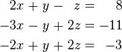 \begin{alignat}{7}
2x &&\; + \;&& y             &&\; - \;&& z  &&\; = \;&& 8 & \\
-3x &&\; - \;&& y             &&\; + \;&& 2z &&\; = \;&& -11 & \\
-2x &&\; + \;&& y &&\; +\;&& 2z  &&\; = \;&& -3 & 
\end{alignat}