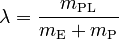  \lambda = \frac{m_\mathrm{PL}}{m_\mathrm{E} + m_\mathrm{P}} 