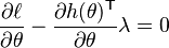 \frac{\partial \ell}{\partial \theta} - \frac{\partial h(\theta)^\mathsf{T}}{\partial \theta} \lambda = 0