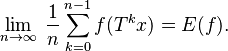 \lim_{n\rightarrow\infty}\; \frac{1}{n} \sum_{k=0}^{n-1} f(T^k x)=E(f).