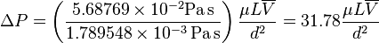  
\Delta P = \left(\frac{5.68769 \times10^{-2} \mathrm{Pa\,s}}{1.789548 \times10^{-3}\,\mathrm{Pa\,s}}\right) \frac{\mu L\overline{V}}{d^2} = 31.78 \frac{\mu L \overline{V}}{d^2}
