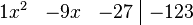 	\begin{array}{rrr|r} 
    1x^2 &  -9x & -27 & -123 
\end{array}