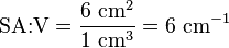 \mbox{SA:V} = \frac{6~\mbox{cm}^2}{1~\mbox{cm}^3} = 6~\mbox{cm}^{-1}