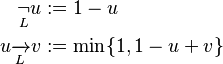 \begin{align}
             \underset{L}{\neg} u &:= 1 - u \\
  u \mathrel{\xrightarrow[L]{}} v &:= \min\{1, 1 - u + v\}
\end{align}