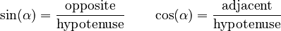 {\displaystyle 
 \sin(\alpha) = \frac {\textrm{opposite}} {\textrm{hypotenuse}} \qquad
 \cos(\alpha) = \frac {\textrm{adjacent}} {\textrm{hypotenuse}}
}