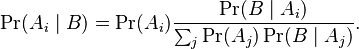 \Pr(A_i \mid B) = \Pr(A_i)\frac{\Pr(B\mid A_i)}{\sum_j \Pr(A_j)\Pr(B\mid A_j)}.