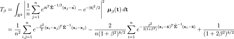 \begin{align}
    T_\beta &= \int_{\mathbb{R}^k} \left| {1 \over n} \sum_{j=1}^n e^{i\mathbf{t}^T\widehat{\boldsymbol\Sigma}^{-1/2}(\mathbf{x}_j - \bar{\mathbf{x})}} - e^{-|\mathbf{t}|^2/2} \right|^2 \; \boldsymbol\mu_\beta(\mathbf{t}) \, d\mathbf{t} \\
            &= {1 \over n^2} \sum_{i,j=1}^n e^{-{\beta^2 \over 2}(\mathbf{x}_i-\mathbf{x}_j)^T\widehat{\boldsymbol\Sigma}^{-1}(\mathbf{x}_i-\mathbf{x}_j)} - \frac{2}{n(1 + \beta^2)^{k/2}}\sum_{i=1}^n e^{ -\frac{\beta^2}{2(1+\beta^2)} (\mathbf{x}_i-\bar{\mathbf{x}})^T\widehat{\boldsymbol\Sigma}^{-1}(\mathbf{x}_i-\bar{\mathbf{x}})} + \frac{1}{(1 + 2\beta^2)^{k/2}}
  \end{align}