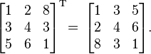 
\begin{bmatrix}
1 & 2 & 8 \\
3 & 4 & 3 \\
5 & 6 & 1 \end{bmatrix}^{\mathrm{T}}  \!\! \;\!
= \,
\begin{bmatrix}
1 & 3 & 5\\
2 & 4 & 6\\
8 & 3 & 1 \end{bmatrix}. \;
