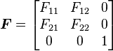 {\displaystyle  \boldsymbol{F} = \begin{bmatrix} F_{11} & F_{12} & 0 \\ F_{21} & F_{22} & 0 \\ 0 & 0 & 1 \end{bmatrix} }