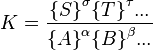 K=\frac{{\{S\}} ^\sigma {\{T\}}^\tau ... } {{\{A\}}^\alpha {\{B\}}^\beta ...}