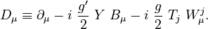 \ D_\mu \equiv \partial_\mu - i\ \frac{g'}{2}\ Y\ B_\mu - i\ \frac{g}{2}\ T_j\ W_\mu^j.