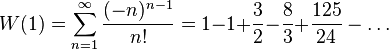 W(1)=\sum_{n=1}^\infty \frac{(-n)^{n-1}}{n!} = 1 {-} 1 {+} \frac{3}{2} {-} \frac{8}{3} {+} \frac{125}{24} - \dots 