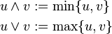 \begin{align}
  u \wedge v &:= \min\{u, v\} \\
    u \vee v &:= \max\{u, v\}
\end{align}