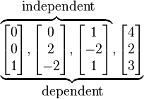 
\begin{matrix}
\mbox{independent}\qquad\\
\underbrace{
  \overbrace{
    \begin{bmatrix}0\\0\\1\end{bmatrix},
    \begin{bmatrix}0\\2\\-2\end{bmatrix},
    \begin{bmatrix}1\\-2\\1\end{bmatrix}
  },
  \begin{bmatrix}4\\2\\3\end{bmatrix}
}\\
\mbox{dependent}\\
\end{matrix}
