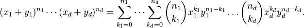 {\displaystyle  (x_1+y_1)^{n_1}\dotsm(x_d+y_d)^{n_d} = \sum_{k_1=0}^{n_1}\dotsm\sum_{k_d=0}^{n_d} \binom{n_1}{k_1} x_1^{k_1}y_1^{n_1-k_1} \dotsc \binom{n_d}{k_d} x_d^{k_d}y_d^{n_d-k_d}. }