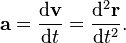 \mathbf{a} = \frac{\mathrm{d}\mathbf{v}}{\mathrm{d}t} = \frac{\mathrm{d}^2\mathbf{r}}{\mathrm{d}t^2}.