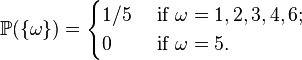 
\mathbb P(\{\omega\})=
\begin{cases}
1/5 & \text{ if } \omega = 1,2,3,4,6; \\
0 & \text{ if } \omega = 5. 
\end{cases}
