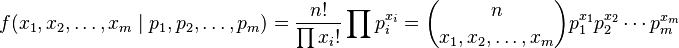 f(x_1,x_2,\ldots,x_m\mid p_1,p_2,\ldots,p_m)=\frac{n!}{\prod x_i!}\prod p_i^{x_i}= \binom{n}{x_1,x_2,\ldots,x_m} p_1^{x_1} p_2^{x_2} \cdots p_m^{x_m}