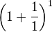 \left(1 + \frac{1}{1}\right)^{1}