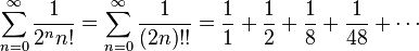 \sum_{n = 0}^\infty \frac{1}{2^n n!} = \sum_{n = 0}^\infty \frac{1}{(2n)!!} = \frac{1}{1}+\frac{1}{2}+\frac{1}{8}+\frac{1}{48}+\cdots