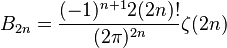  B_{2n} = \frac {(-1)^{n+1}2(2n)!} {(2\pi)^{2n}} \zeta(2n) \quad 