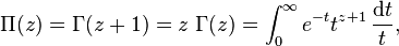 \Pi(z) = \Gamma(z+1) = z \; \Gamma(z)  = \int_0^\infty  e^{-t} t^{z+1}\,\frac{{\rm d}t}{t},